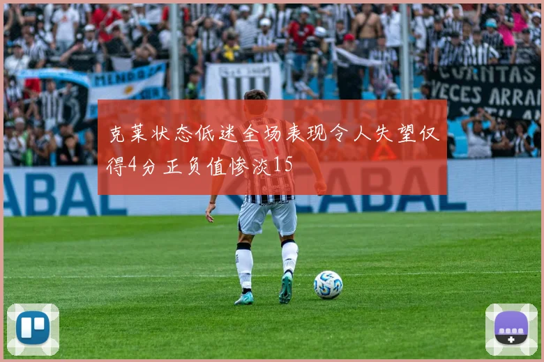 克莱状态低迷全场表现令人失望仅得4分正负值惨淡15