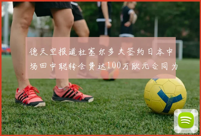 德天空报道杜塞尔多夫签约日本中场田中聪转会费达100万欧元合同为期四年