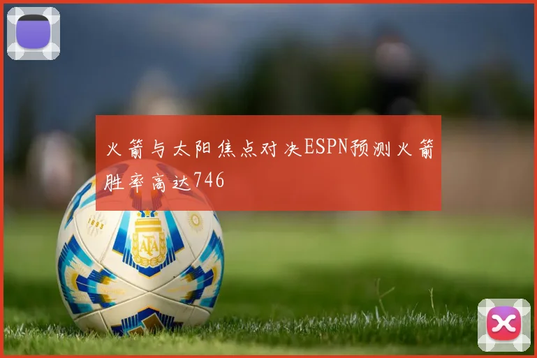 火箭与太阳焦点对决ESPN预测火箭胜率高达746