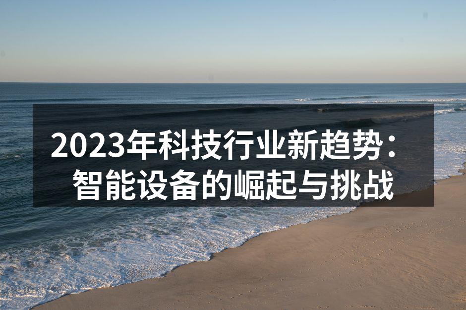 2023年科技行业新趋势：智能设备的崛起与挑战