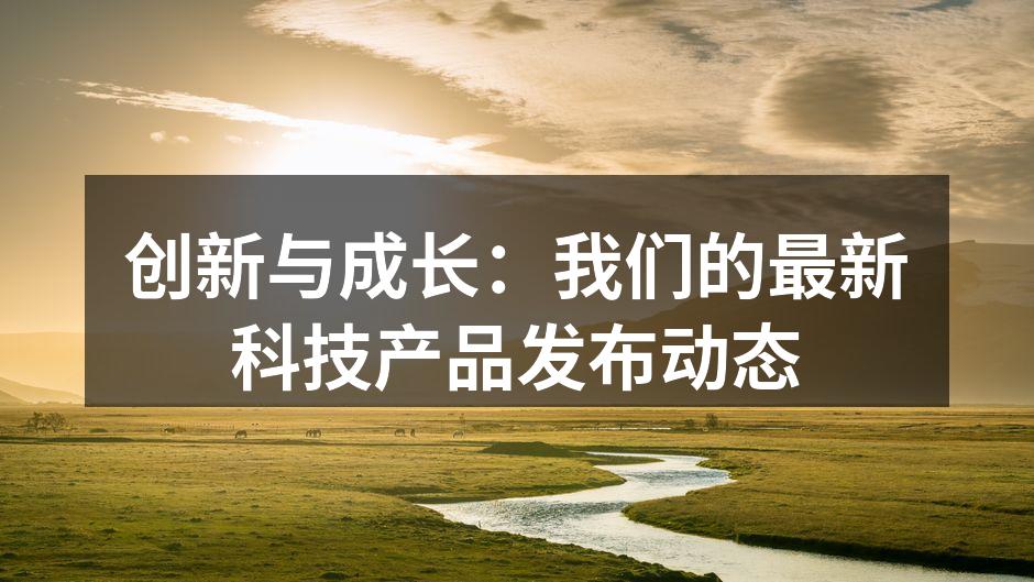 创新与成长：我们的最新科技产品发布动态