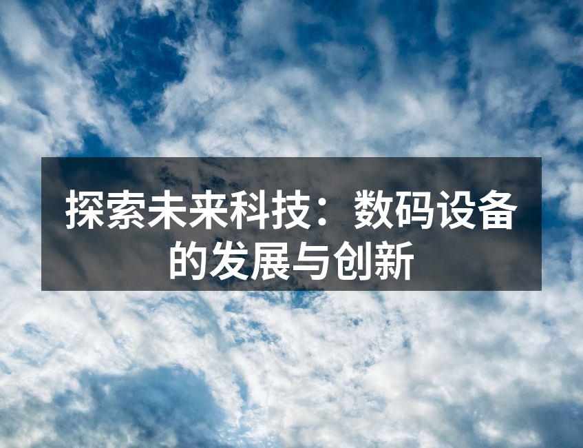 探索未来科技：数码设备的发展与创新