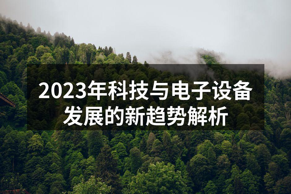 2023年科技与电子设备发展的新趋势解析